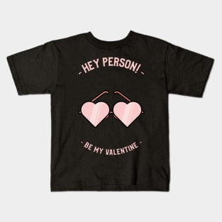 Hey Person, Be my Valentine Kids T-Shirt